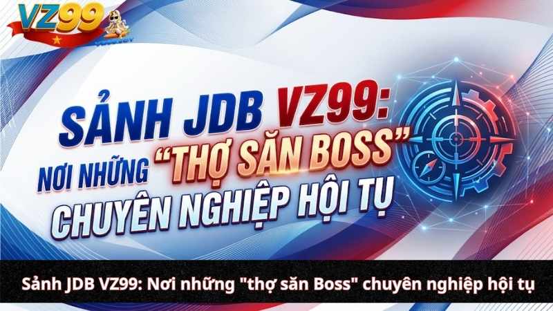Sảnh JDB VZ99: Nơi những "thợ săn Boss" chuyên nghiệp hội tụ