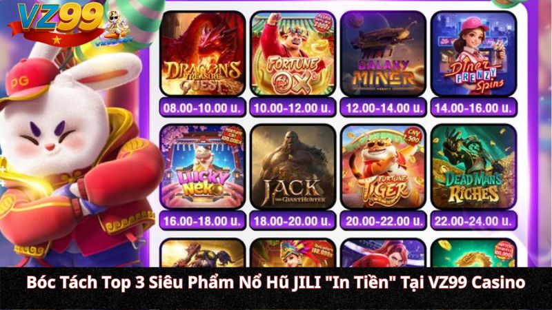 Bóc Tách Top 3 Siêu Phẩm Nổ Hũ JILI "In Tiền" Tại VZ99 Casino