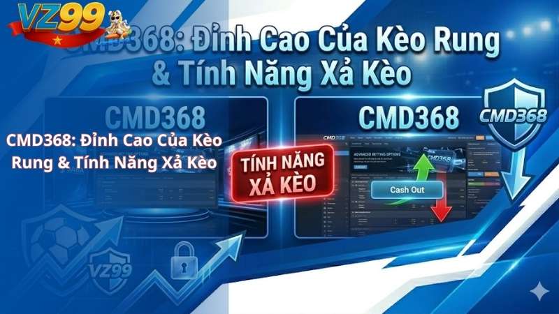 CMD368: Đỉnh Cao Của Kèo Rung & Tính Năng Xả Kèo
