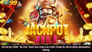 Nổ Hũ JILI VZ99: "Bá Chủ" Sảnh Slot Châu Á & Chiến Thuật Ăn Hệ Số Nhân (Multiplier) Khủng